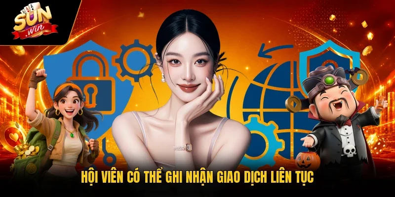 Chính Sách Bảo Mật Sunwin Chuẩn Mực An Toàn Thời Đại Mới 2 Sunwin Hội viên có thể ghi nhận giao dịch liên tục